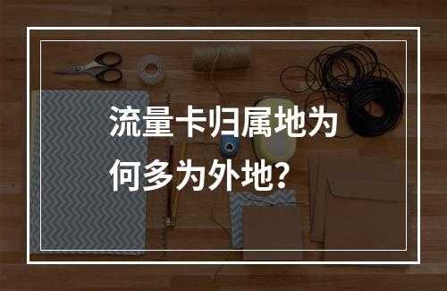 流量卡归属地为何多为外地？