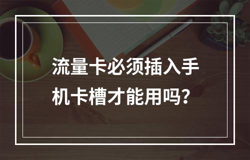 流量卡必须插入手机卡槽才能用吗？