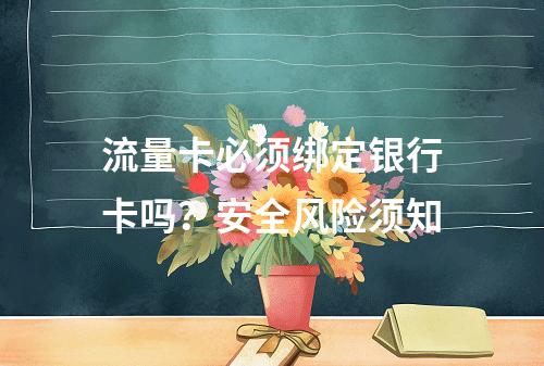 流量卡必须绑定银行卡吗？安全风险须知
