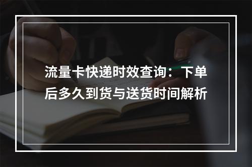 流量卡快递时效查询：下单后多久到货与送货时间解析