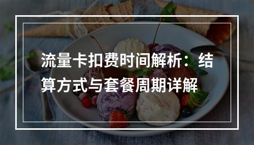 流量卡扣费时间解析：结算方式与套餐周期详解