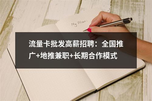 流量卡批发高薪招聘：全国推广+地推兼职+长期合作模式