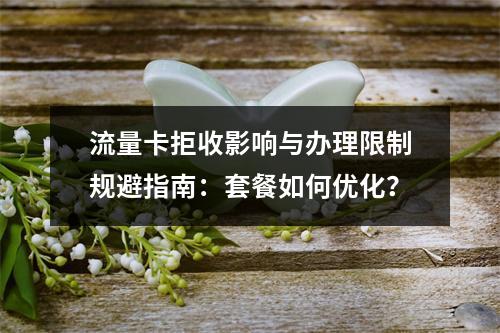 流量卡拒收影响与办理限制规避指南：套餐如何优化？