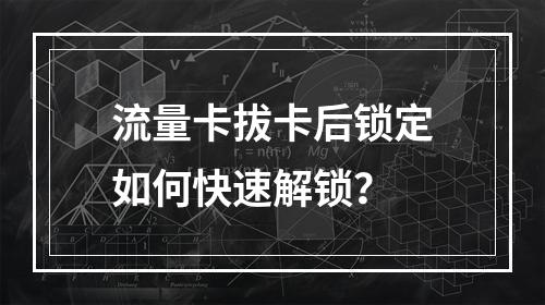 流量卡拔卡后锁定如何快速解锁？