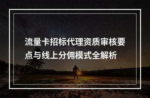 流量卡招标代理资质审核要点与线上分佣模式全解析