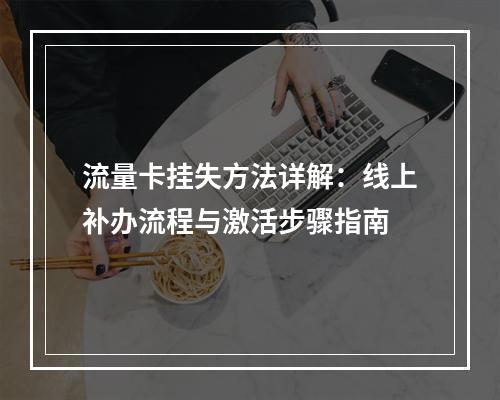 流量卡挂失方法详解：线上补办流程与激活步骤指南