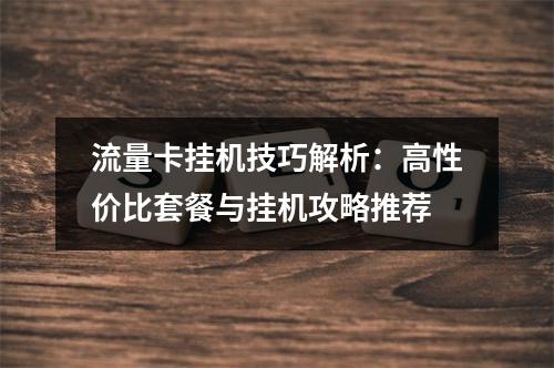 流量卡挂机技巧解析：高性价比套餐与挂机攻略推荐
