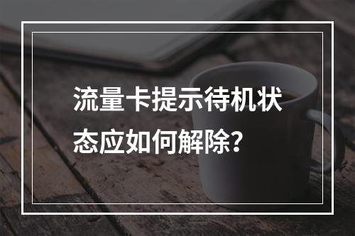 流量卡提示待机状态应如何解除？