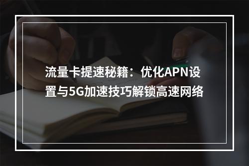 流量卡提速秘籍：优化APN设置与5G加速技巧解锁高速网络