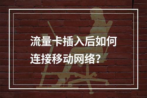 流量卡插入后如何连接移动网络？