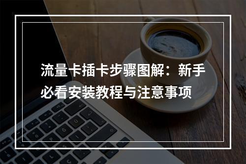 流量卡插卡步骤图解：新手必看安装教程与注意事项