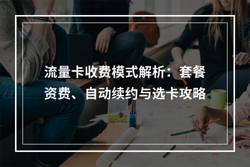 流量卡收费模式解析：套餐资费、自动续约与选卡攻略