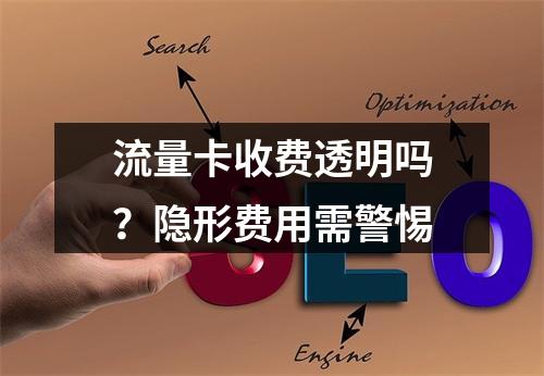 流量卡收费透明吗？隐形费用需警惕
