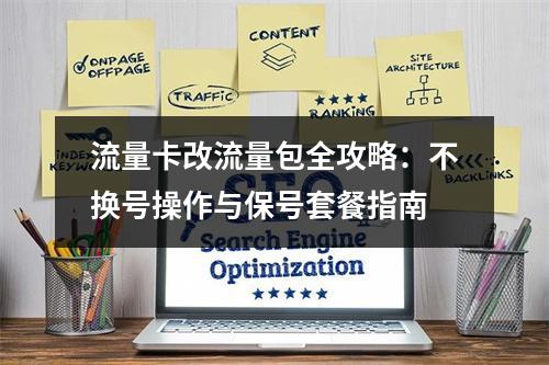 流量卡改流量包全攻略：不换号操作与保号套餐指南