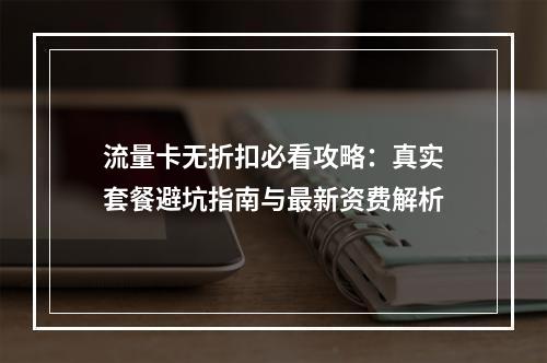 流量卡无折扣必看攻略：真实套餐避坑指南与最新资费解析