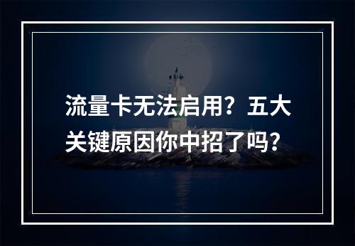 流量卡无法启用？五大关键原因你中招了吗？
