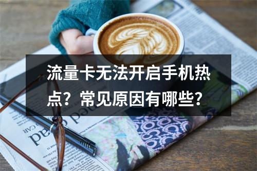 流量卡无法开启手机热点？常见原因有哪些？