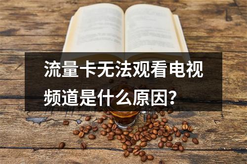 流量卡无法观看电视频道是什么原因？