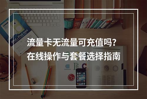 流量卡无流量可充值吗？在线操作与套餐选择指南