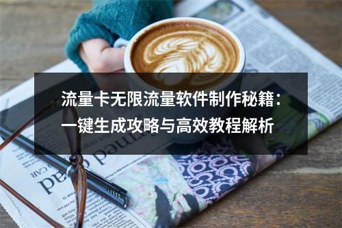 流量卡无限流量软件制作秘籍：一键生成攻略与高效教程解析