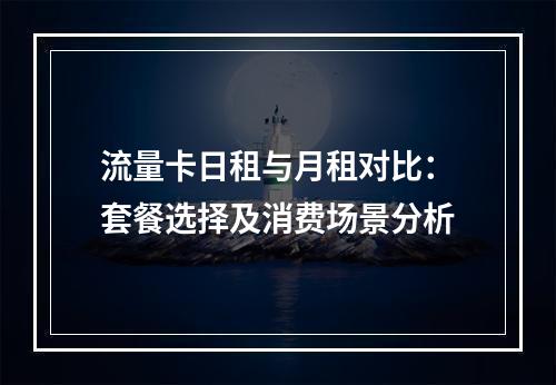 流量卡日租与月租对比：套餐选择及消费场景分析