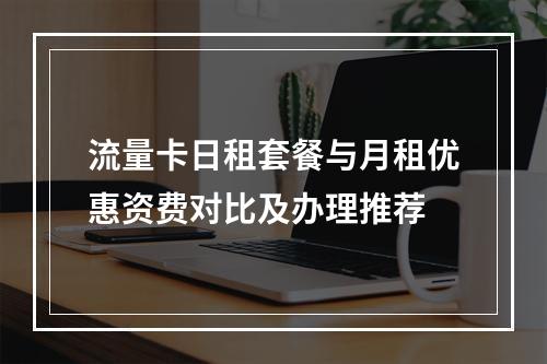 流量卡日租套餐与月租优惠资费对比及办理推荐