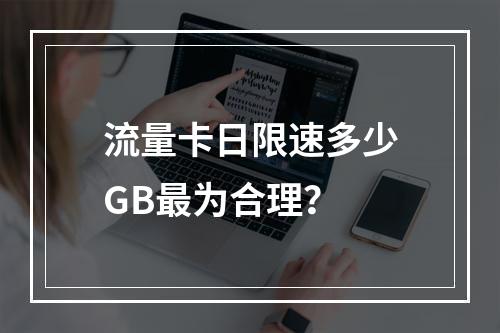 流量卡日限速多少GB最为合理？