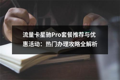 流量卡星驰Pro套餐推荐与优惠活动：热门办理攻略全解析