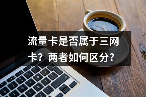 流量卡是否属于三网卡？两者如何区分？