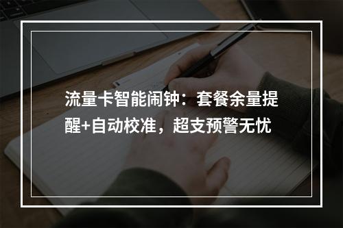 流量卡智能闹钟：套餐余量提醒+自动校准，超支预警无忧