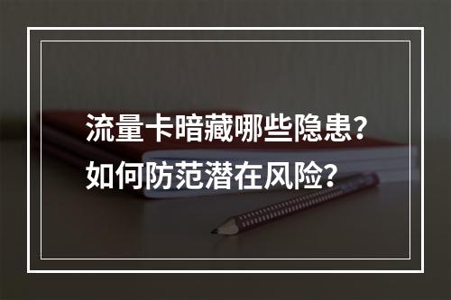 流量卡暗藏哪些隐患？如何防范潜在风险？