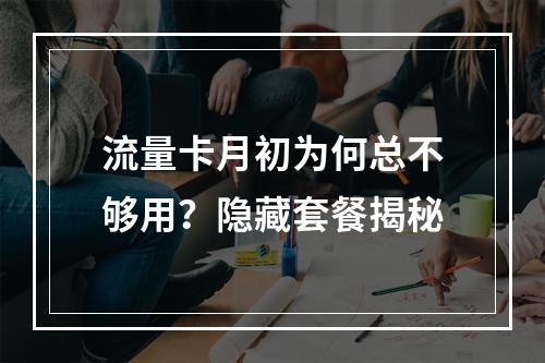 流量卡月初为何总不够用？隐藏套餐揭秘