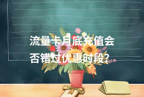 流量卡月底充值会否错过优惠时段？