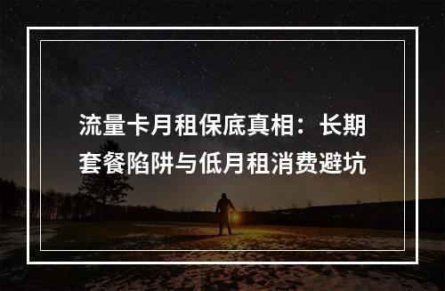 流量卡月租保底真相：长期套餐陷阱与低月租消费避坑
