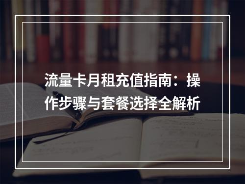 流量卡月租充值指南：操作步骤与套餐选择全解析