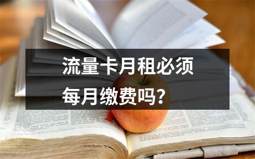 流量卡月租必须每月缴费吗？