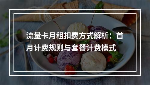 流量卡月租扣费方式解析：首月计费规则与套餐计费模式