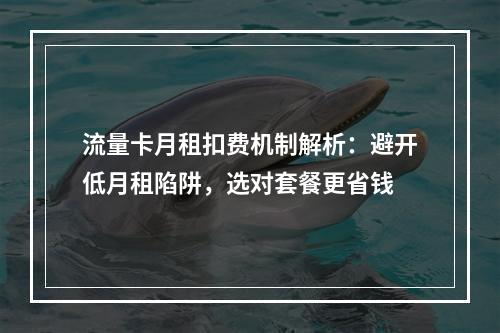 流量卡月租扣费机制解析：避开低月租陷阱，选对套餐更省钱