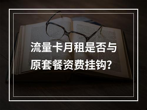 流量卡月租是否与原套餐资费挂钩？