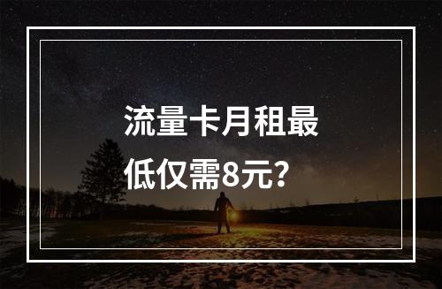 流量卡月租最低仅需8元？