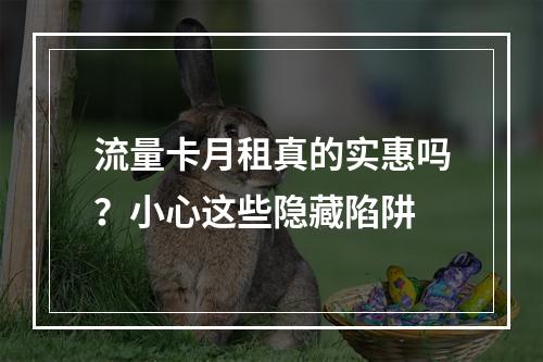 流量卡月租真的实惠吗？小心这些隐藏陷阱