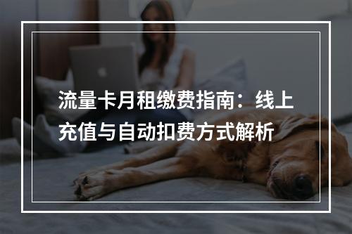 流量卡月租缴费指南：线上充值与自动扣费方式解析