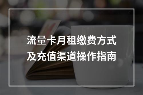 流量卡月租缴费方式及充值渠道操作指南