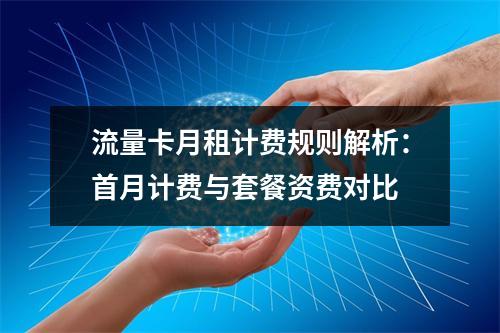 流量卡月租计费规则解析：首月计费与套餐资费对比
