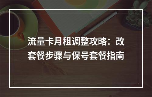 流量卡月租调整攻略：改套餐步骤与保号套餐指南