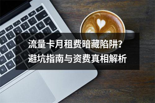 流量卡月租费暗藏陷阱？避坑指南与资费真相解析