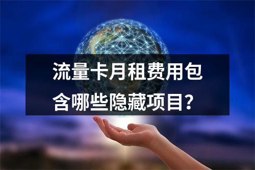 流量卡月租费用包含哪些隐藏项目？