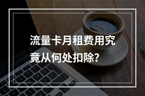 流量卡月租费用究竟从何处扣除？