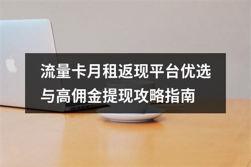 流量卡月租返现平台优选与高佣金提现攻略指南
