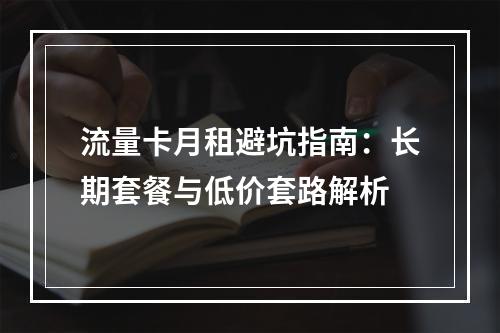 流量卡月租避坑指南：长期套餐与低价套路解析